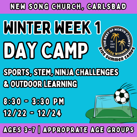 Winter WK1 | 12/22 - 12/24<br>Mon - Wed | 8:30-3:30 PM | Ages 3-7<br>Multi-Sports, STEM, Ninja Fitness<br>New Song Church, Carlsbad<br>20 Total Spots