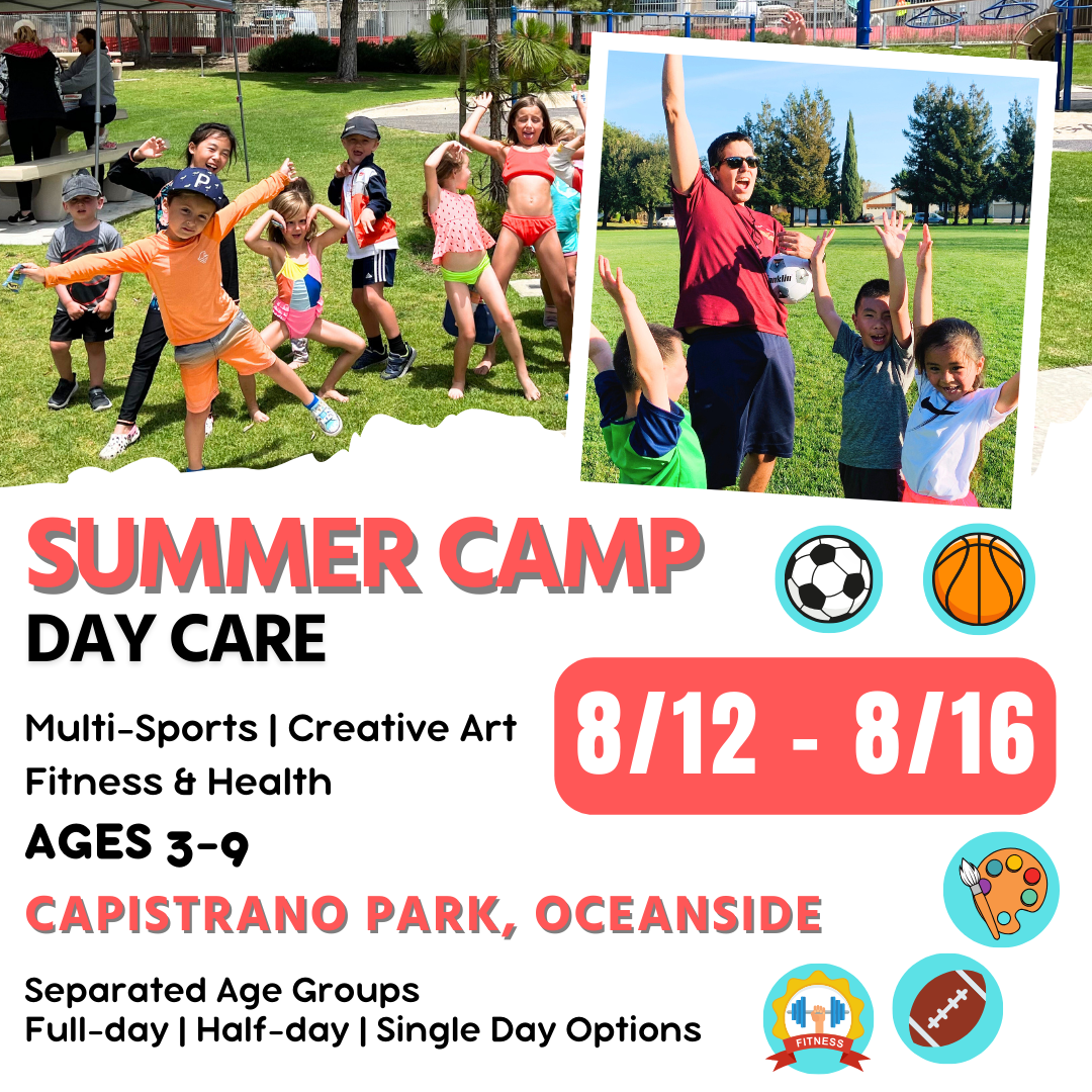 8/12 - 8/16 | Summer Day Care<br>Mon - Fri | 8:30 - 4:00<br>Capistrano Park, Oceanside<br>Ages 3-9 | Separated Age Groups