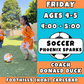 8/29 - 10/17 | Ages 4-5<br>Friday Kids Soccer<br>The Foothills (HOA), Carlsbad<br>Open to All<br>10 Total Spots