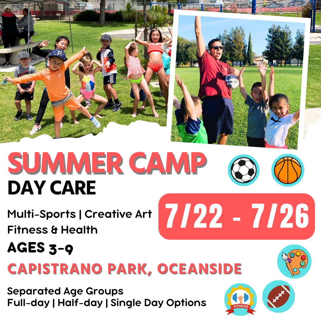 7/22 - 7/26 | Summer Day Care<br>Mon - Fri | 8:30 - 4:00<br>Capistrano Park, Oceanside<br>Ages 3-9 | Separated Age Groups